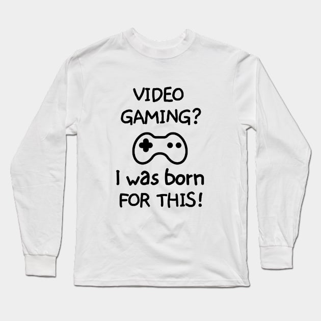 Videogaming? I was born for this! Long Sleeve T-Shirt by mksjr